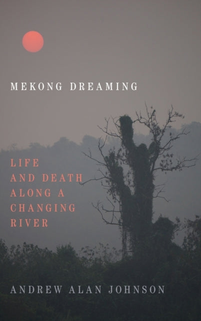 Mekong Dreaming: Life and Death along a Changing River