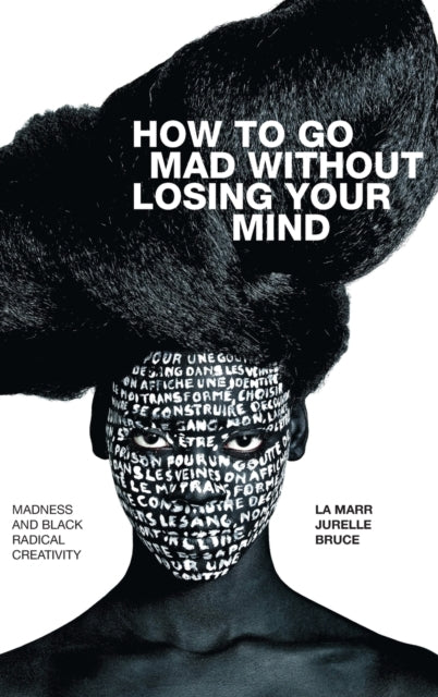 How to Go Mad without Losing Your Mind: Madness and Black Radical Creativity