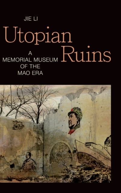 Utopian Ruins: A Memorial Museum of the Mao Era