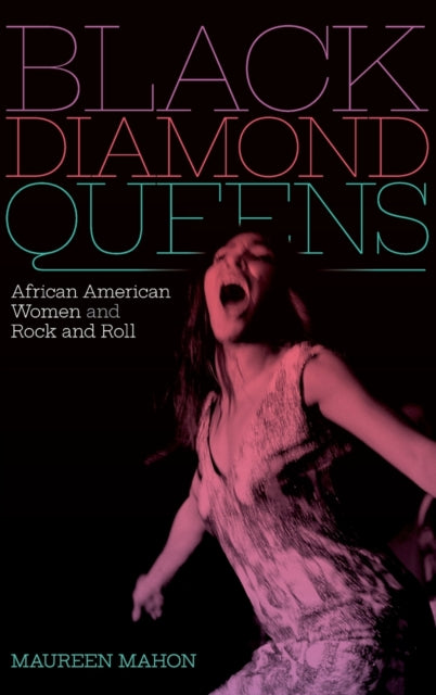 Black Diamond Queens: African American Women and Rock and Roll