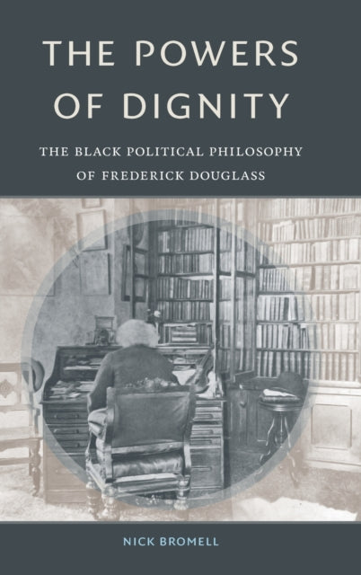 The Powers of Dignity: The Black Political Philosophy of Frederick Douglass