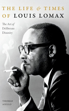 The Life and Times of Louis Lomax: The Art of Deliberate Disunity