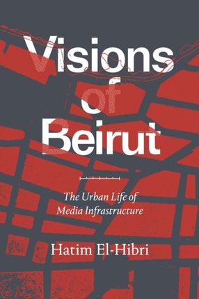 Visions of Beirut: The Urban Life of Media Infrastructure