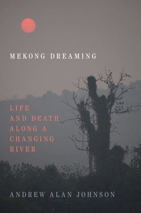 Mekong Dreaming: Life and Death along a Changing River