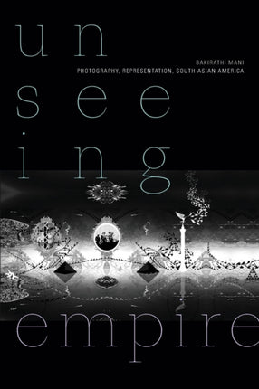 Unseeing Empire: Photography, Representation, South Asian America