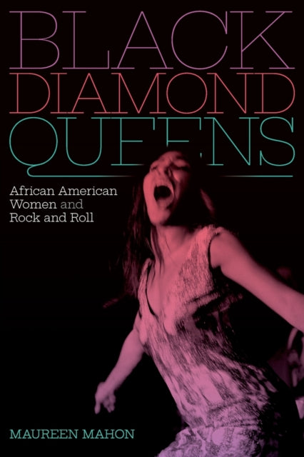 Black Diamond Queens: African American Women and Rock and Roll