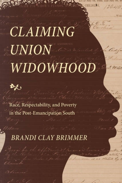 Claiming Union Widowhood: Race, Respectability, and Poverty in the Post-Emancipation South