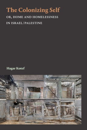 The Colonizing Self: Or, Home and Homelessness in Israel/Palestine