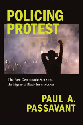 Policing Protest: The Post-Democratic State and the Figure of Black Insurrection