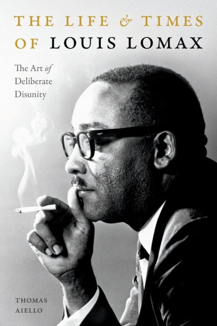 The Life and Times of Louis Lomax: The Art of Deliberate Disunity