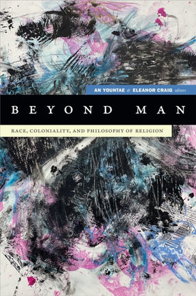 Beyond Man: Race, Coloniality, and Philosophy of Religion