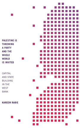 Palestine Is Throwing a Party and the Whole World Is Invited: Capital and State Building in the West Bank