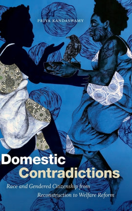 Domestic Contradictions: Race and Gendered Citizenship from Reconstruction to Welfare Reform