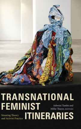 Transnational Feminist Itineraries: Situating Theory and Activist Practice