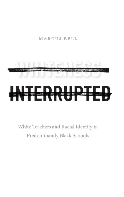 Whiteness Interrupted: White Teachers and Racial Identity in Predominantly Black Schools