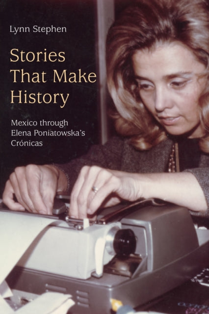 Stories That Make History: Mexico through Elena Poniatowska’s Crónicas