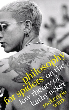 Philosophy for Spiders: On the Low Theory of Kathy Acker