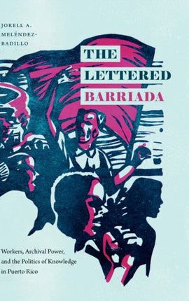 The Lettered Barriada: Workers, Archival Power, and the Politics of Knowledge in Puerto Rico