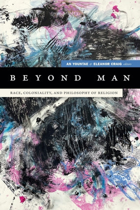 Beyond Man: Race, Coloniality, and Philosophy of Religion