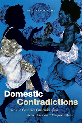 Domestic Contradictions: Race and Gendered Citizenship from Reconstruction to Welfare Reform