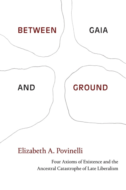 Between Gaia and Ground: Four Axioms of Existence and the Ancestral Catastrophe of Late Liberalism