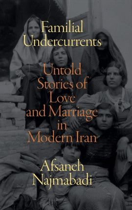 Familial Undercurrents: Untold Stories of Love and Marriage in Modern Iran