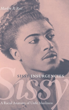 Sissy Insurgencies: A Racial Anatomy of Unfit Manliness