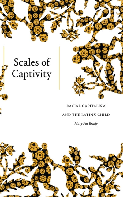 Scales of Captivity: Racial Capitalism and the Latinx Child