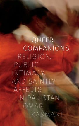 Queer Companions: Religion, Public Intimacy, and Saintly Affects in Pakistan