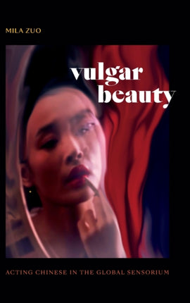 Vulgar Beauty: Acting Chinese in the Global Sensorium