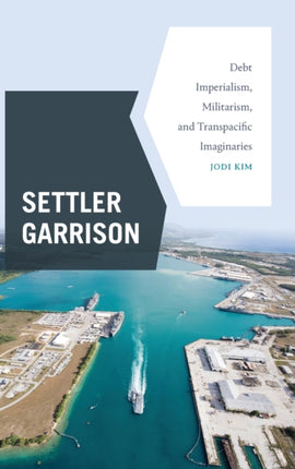 Settler Garrison: Debt Imperialism, Militarism, and Transpacific Imaginaries