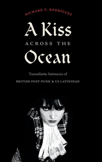 A Kiss across the Ocean: Transatlantic Intimacies of British Post-Punk and US Latinidad