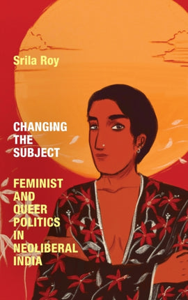 Changing the Subject: Feminist and Queer Politics in Neoliberal India