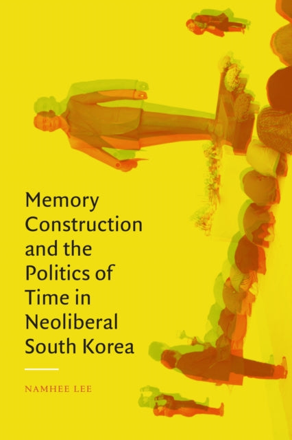 Memory Construction and the Politics of Time in Neoliberal South Korea