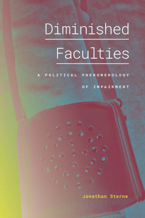 Diminished Faculties: A Political Phenomenology of Impairment