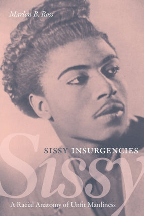 Sissy Insurgencies: A Racial Anatomy of Unfit Manliness