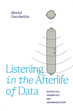 Listening in the Afterlife of Data: Aesthetics, Pragmatics, and Incommunication