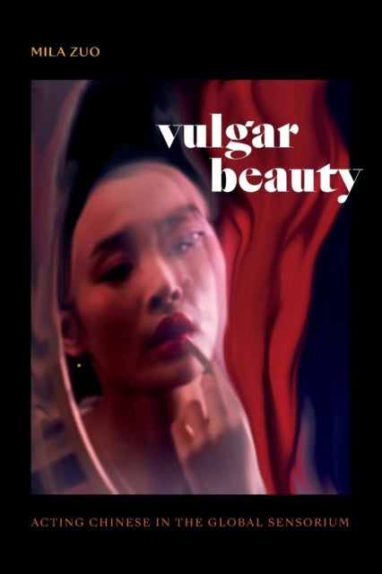 Vulgar Beauty: Acting Chinese in the Global Sensorium