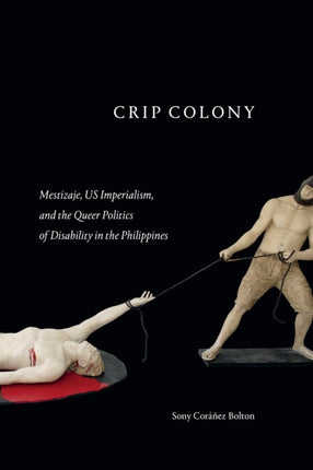 Crip Colony: Mestizaje, US Imperialism, and the Queer Politics of Disability in the Philippines