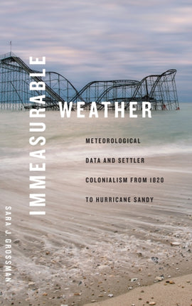 Immeasurable Weather: Meteorological Data and Settler Colonialism from 1820 to Hurricane Sandy