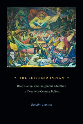 The Lettered Indian: Race, Nation, and Indigenous Education in Twentieth-Century Bolivia