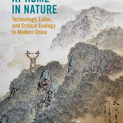 At Home in Nature: Technology, Labor, and Critical Ecology in Modern China