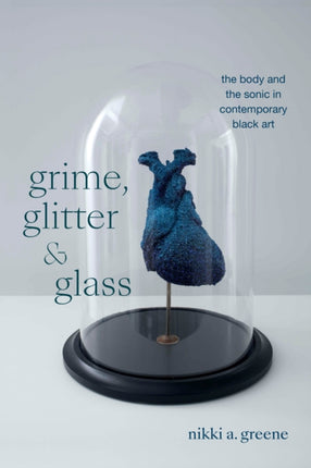 Grime Glitter and Glass  The Body and the Sonic in Contemporary Black Art