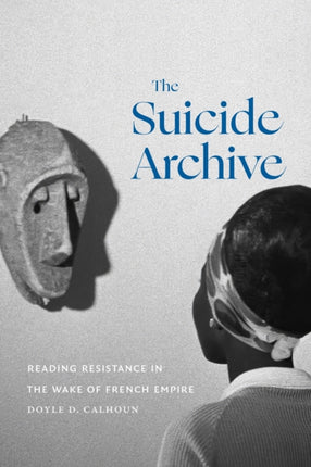 The Suicide Archive  Reading Resistance in the Wake of French Empire