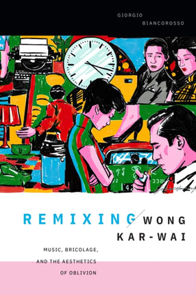 Remixing Wong Karwai  Music Bricolage and the Aesthetics of Oblivion