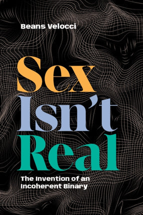 Sex Isnt Real  The Invention of an Incoherent Binary