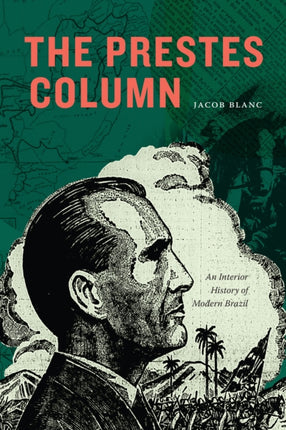 The Prestes Column  An Interior History of Modern  Brazil