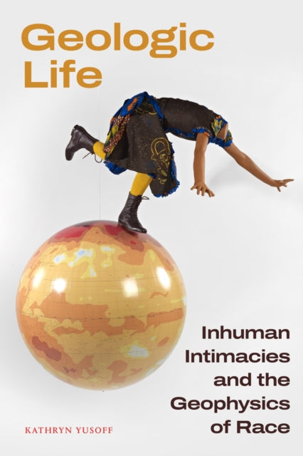 Geologic Life  Inhuman Intimacies and the Geophysics of Race