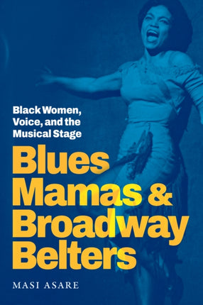 Blues Mamas and Broadway Belters  Black Women Voice and the Musical Stage