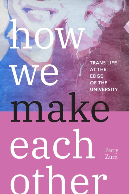 How We Make Each Other  Trans Life at the Edge of the University